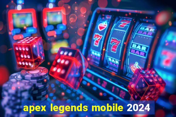 apex legends mobile 2024